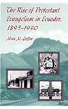 The Rise of Protestant Evangelism in Ecuador, 1895-1990, Goffin, Alvin M., 0813012600