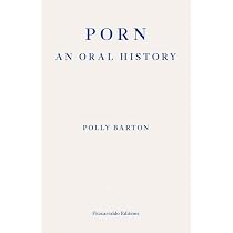 Porn: An Oral History: Barton, Polly: 9781804270400: Amazon.com: Books