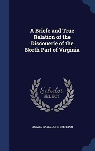 A Briefe and True Relation of the Discouerie of the North Part of Virginia by Edward Hayes, John Brereton