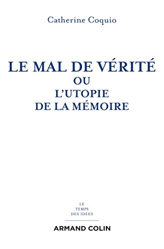 Le mal de vérité : Ou l'utopie de la mémoire by Catherine Coquio