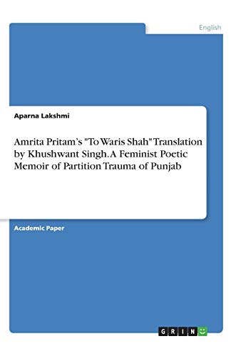 GRIN Verlag Amrita Pritam's "To Waris Shah" Translation by Khushwant Singh. A Feminist Poetic Memoir of Partition Trauma of Punjab