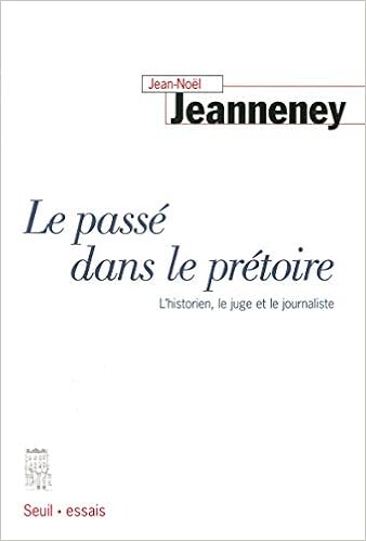 Le Passé dans le prétoire. L'historien, le juge et le journaliste, by Jean-Noël Jeanneney Le Passé dans le prétoire. L'historien, le juge et le journaliste, by Jean-Noël Jeanneney