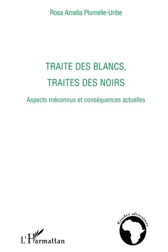 Traite des blancs, traite des noirs: Aspects méconnus et conséquences actuelles (French Edition) by Rosa Amelia Plumelle-Uribe