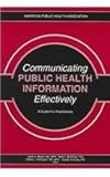 Communicating Public Health Information Effectively : A Guide for Practioners, , 0875530273