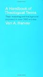 By Van A. Harvey A Handbook of Theological Terms: Their Meaning and Background Exposed in Over 300 Articles (Reprint) [Paperback]