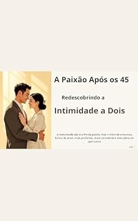 Livro "A Paixão Após os 45 : Redescobrindo a Intimidade a Dois