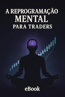 Livro A Reprogramação Mental para Trades: Reprograme Sua Mente, Domine o Trade