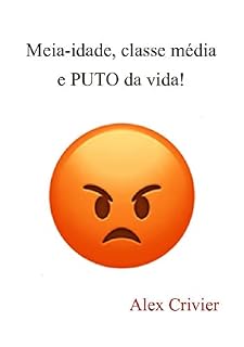 Livro Meia-idade, classe média e PUTO da vida!: Um ensaio incorretamente hilário; mas honesto.