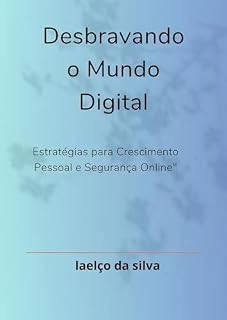 Livro Desbravando o Mundo Digital: Estratégia para Crescimento Pessoal e Segurança Online