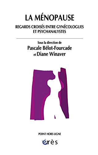 La ménopause : Regards croisés entre gynécologues et psychanalystes by Pascale Bélot-Fourcade, Diane Winaver, Collectif
