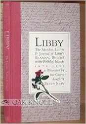 Libby: The Sketches, Letters and Journal of Libby Beaman, Recorded in the Pribilof Islands, 1879-1880 Libby: The Sketches, Letters and Journal of Libby Beaman, Recorded in the Pribilof Islands, 1879-1880