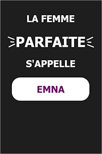 La Femme Parfaite S Appelle Emna Noms Personnalises Carnet De Notes Pour Quelqu Un Nomme Emna Le Meilleur Cadeau Original Anniversaire Pour Les Emna La Femme Parfaite French Edition Smith Lea Amazon Com