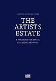 The Artist Estate: A Handbook for Artists, Executors, and Heirs by 