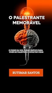 Livro O Palestrante Memorável: O Poder da Voz: O Guia Prático Para Viver de Palestras e Impactar Vidas