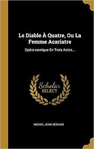 Le Diable A Quatre Ou La Femme Acariatre Opera Comique En Trois Actes French Edition Sedaine Michel Jean Amazon Com Books