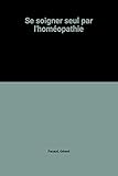 Se soigner seul par l'homéopathie by 