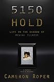 5150 HOLD: Life in the Shadow of Mental Illness