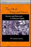The Fall of Kings and Princes : Structure and Destruction in Arthurian Tragedy, Guerin, M. Victoria, 0804722900