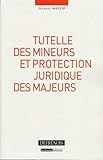 Tutelle des mineurs et protection juridique des majeurs by