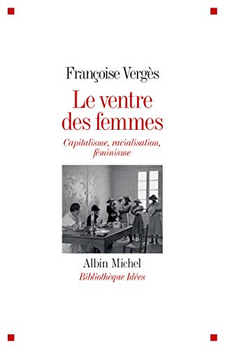 Le Ventre des femmes: Capitalisme, racialisation, féminisme (A.M. BB.IDEES) (French Edition) by Françoise Vergès
