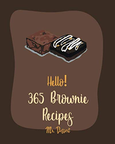Hello! 365 Brownie Recipes: Best Brownie Cookbook Ever For Beginners [White Chocolate Cookbook, Applesauce Cookbook, Granola Bar Cookbook, Easy Cheesecake Recipe, Peanut Butter Cookie Recipe] [Book 1]