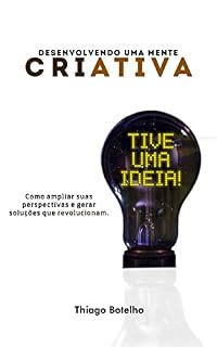 Livro Desenvolvendo uma mente criativa: Como ampliar suas perspectivas e gerar soluções que revolucionam