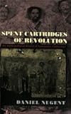 Spent Cartridges of Revolution : An Anthropological History of Namiquipa, Chihuahua, Nugent, Daniel, 0226607410