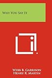 Why You Say It by Webb B. Garrison, Henry R. Martin