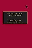 Michel Foucault and Theology: The Politics of Religious Experience by James Bernauer, Jeremy Carrette