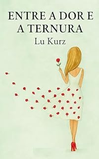 Livro Entre a Dor e a Ternura: O amor que nunca morre (A morte caminha ao meu lado Livro 1)