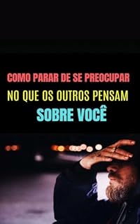 Livro Como Parar de se Preocupar com o que as Pessoas Pensam Sobre Você