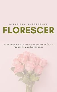 Livro Deixe sua autoestima FLORESCER: Descubra a rota do sucesso através da transformação pessoal
