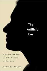 The Artificial Ear Cochlear Implants And The Culture Of