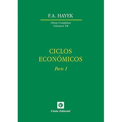 Ciclos Económicos: Parte I (Obras Completas de F.A. Hayek nº 7) Ciclos Económicos: Parte I (Obras Completas de F.A. Hayek nº 7)