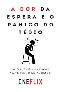 Livro A Dor da Espera e o Pânico do Tédio: Por Que o Cérebro Moderno Não Aguenta Parar, Esperar ou Silenciar