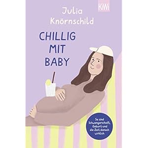 Chillig mit Baby: So sind Schwangerschaft, Geburt und die Zeit danach wirklich Taschenbuch – 9. Juni 2022