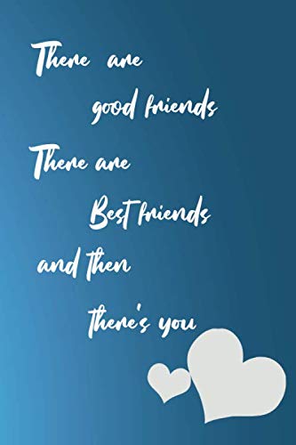 there are good friends,there are best friends,and then there's you: friendship day's gift for loved once women or girls,120 pages, 6''x''9 inches journal notebook