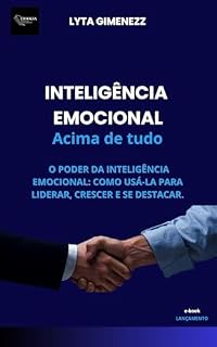 Livro Inteligência Emocional Acima de Tudo: O Poder da Inteligência Emocional: Como Usá-la para Liderar, Crescer e se Destacar