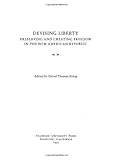Devising Liberty : Preserving and Creating Freedom in the New American Republic, , 0804725365