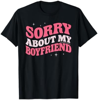 Amazon.com: Sorry I Have a Boyfriend T-Shirt T-Shirt : Clothing