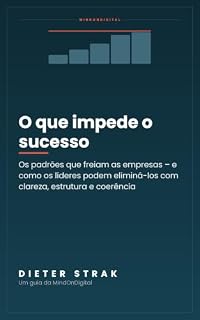 Livro O que impede o sucesso: Os padrões que freiam as empresas – e como os líderes podem eliminá-los com clareza, estrutura e coerência
