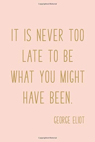 It Is Never Too Late To Be What You Might Have Been: Simple Lined Notebook with Inspirational Motivational Quote on the Blush Pink Cover Paperback – May 20, 2019