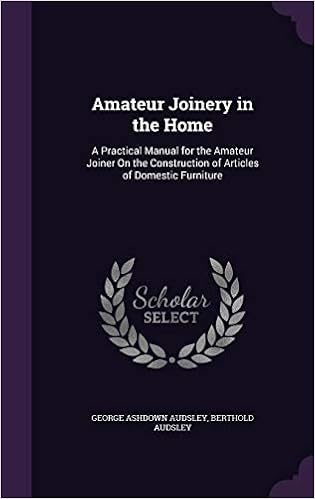 Amateur Joinery in the Home: A Practical Manual for the Amateur Joiner on the Construction of Articles of Domestic Furniture