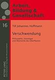 Verschwendung : Philosophie, Soziologie und Ökonomie Des Überflusses, Hoffmann, Till Johannes, 3631593716