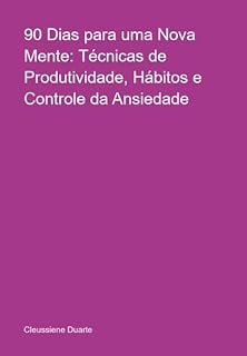 Livro 90 Dias Para Uma Nova Mente: Técnicas De Produtividade, Hábitos E Controle Da Ansiedade