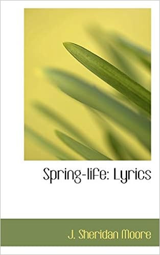 Spring Life Lyrics Moore J Sheridan Amazon Com Books Spring Life Lyrics Moore J Sheridan Amazon Com Books
