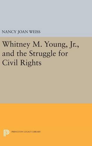 Whitney M. Young, Jr., and the Struggle for Civil Rights (Princeton Legacy Library) by Nancy Joan Weiss