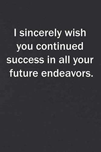 I Wish You Success Amazon.com: I Sincerely Wish You Continued Success In All Your Future  Endeavors.: 6X9 Lined Blank Notebook To Write Notes An Ideas, Original Gift  For A Coworker, ... A Boss, A Friend… Who