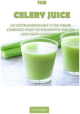 The Celery Juice: An extraordinary cure from chronic pain to digestive issues and skin condition Paperback – August 3, 2019