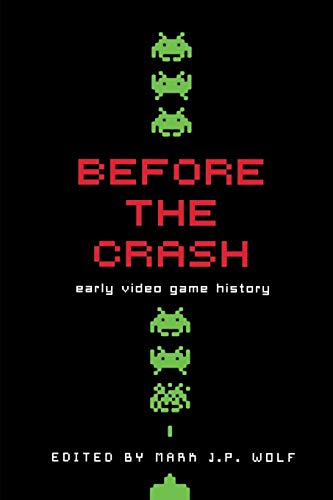 Before the Crash: Early Video Game History (Contemporary Approaches to Film and Media Studies)
